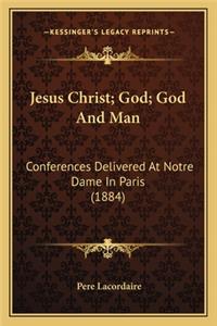 Jesus Christ; God; God and Man