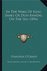 In the Wake of King James or Dun-Randal on the Sea (1896) in the Wake of King James or Dun-Randal on the Sea (1896)