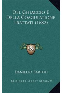 Del Ghiaccio E Della Coagulatione Trattati (1682)