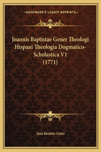 Joannis Baptistae Gener Theologi Hispani Theologia Dogmatico-Scholastica V1 (1771)