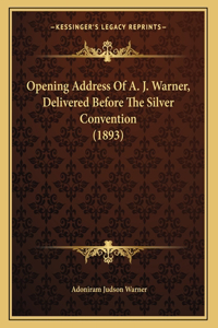 Opening Address Of A. J. Warner, Delivered Before The Silver Convention (1893)