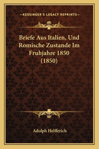 Briefe Aus Italien, Und Romische Zustande Im Fruhjahre 1850 (1850)