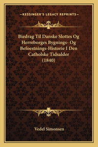 Biedrag Til Danske Slottes Og Herreborges Bygnings- Og Befoestnings-Historie I Den Catholske Tidsalder (1840)