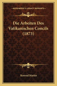 Die Arbeiten Des Vatikanischen Concils (1873)