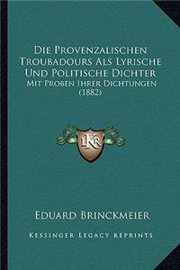 Die Provenzalischen Troubadours Als Lyrische Und Politische Dichter