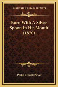 Born With A Silver Spoon In His Mouth (1870)