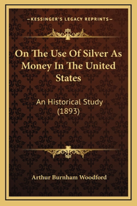 On The Use Of Silver As Money In The United States