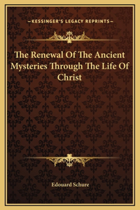 The Renewal Of The Ancient Mysteries Through The Life Of Christ