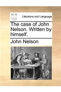 The Case of John Nelson. Written by Himself.