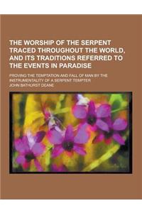 The Worship of the Serpent Traced Throughout the World, and Its Traditions Referred to the Events in Paradise; Proving the Temptation and Fall of Man