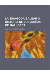La Sinagoga Balear O Historia de Los Judios de Mallorca