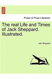 The Real Life and Times of Jack Sheppard. Illustrated.