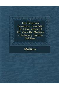 Les Femmes Savantes: Comedie En Cinq Actes Et En Vers de Moliere