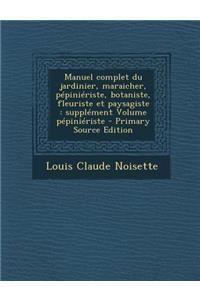 Manuel Complet Du Jardinier, Maraicher, Pepinieriste, Botaniste, Fleuriste Et Paysagiste