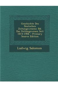Geschichte Des Deutschen Zeitungswesens: Bd. Das Zeitungswesen Seit 1814-1906