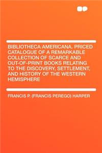 Bibliotheca Americana. Priced Catalogue of a Remarkable Collection of Scarce and Out-Of-Print Books Relating to the Discovery, Settlement, and History of the Western Hemisphere