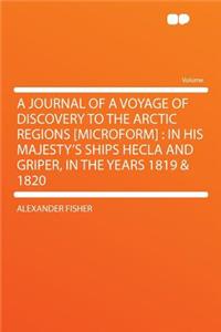 A Journal of a Voyage of Discovery to the Arctic Regions [Microform]: In His Majesty's Ships Hecla and Griper, in the Years 1819 & 1820: In His Majesty's Ships Hecla and Griper, in the Years 1819 & 1820