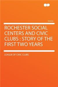 Rochester Social Centers and Civic Clubs: Story of the First Two Years