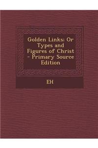 Golden Links; Or Types and Figures of Christ