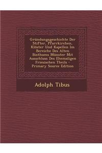 Grundungsgeschichte Der Stifter, Pfarrkirchen, Kloster Und Kapellen Im Bereiche Des Alten Bisthums Munster Mit Ausschluss Des Ehemaligen Friesischen T