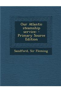 Our Atlantic Steamship Service