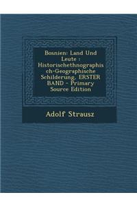 Bosnien: Land Und Leute: Historischethnographisch-Geographische Schilderung, Erster Band