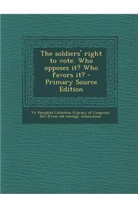 The Soldiers' Right to Vote. Who Opposes It? Who Favors It?