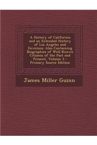 A History of California and an Extended History of Los Angeles and Environs: Also Containing Biographies of Well-Known Citizens of the Past and Presen