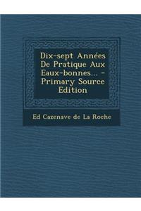 Dix-Sept Annees de Pratique Aux Eaux-Bonnes... - Primary Source Edition