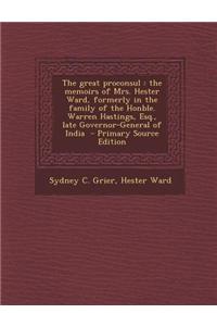 The Great Proconsul: The Memoirs of Mrs. Hester Ward, Formerly in the Family of the Honble. Warren Hastings, Esq., Late Governor-General of