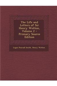 The Life and Letters of Sir Henry Wotton, Volume 2