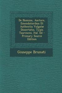 de Nomine, Auctore, Emendatoribus Et Authentia Vulgatae Dissertatio, Typis Taurinens. Ital. Ed - Primary Source Edition
