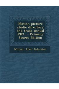 Motion Picture Studio Directory and Trade Annual 1921 - Primary Source Edition