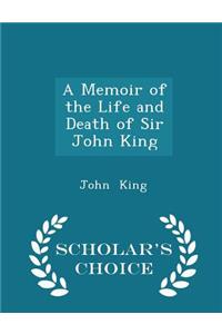 A Memoir of the Life and Death of Sir John King - Scholar's Choice Edition