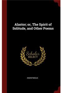 Alastor; or, The Spirit of Solitude, and Other Poems