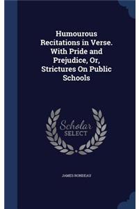 Humourous Recitations in Verse. With Pride and Prejudice, Or, Strictures On Public Schools