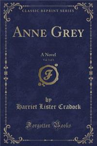 Anne Grey, Vol. 3 of 3: A Novel (Classic Reprint)