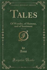 Tales, Vol. 2 of 3: Of Wonder, of Humour, and of Sentiment (Classic Reprint)