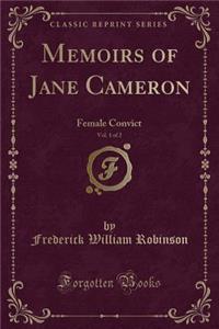 Memoirs of Jane Cameron, Vol. 1 of 2: Female Convict (Classic Reprint)