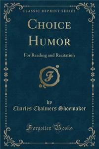 Choice Humor: For Reading and Recitation (Classic Reprint)