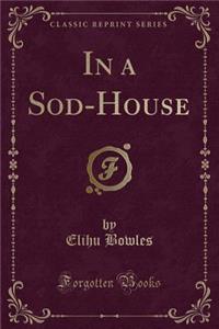 In a Sod-House (Classic Reprint)
