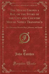 The Mouse Grown a Rat, or the Story of the City and Country Mouse Newly Transpos'd