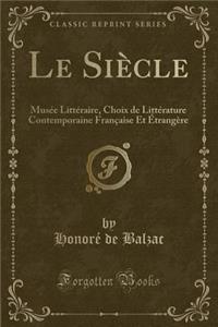 Le SiÃ¨cle: MusÃ©e LittÃ©raire, Choix de LittÃ©rature Contemporaine FranÃ§aise Et Ã?trangÃ¨re (Classic Reprint): MusÃ©e LittÃ©raire, Choix de LittÃ©rature Contemporaine FranÃ§aise Et Ã?trangÃ¨re (Classic Reprint)