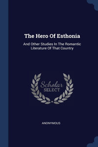 The Hero Of Esthonia: And Other Studies In The Romantic Literature Of That Country