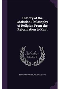 History of the Christian Philosophy of Religion from the Reformation to Kant