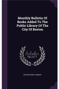 Monthly Bulletin of Books Added to the Public Library of the City of Boston