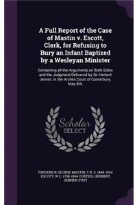 Full Report of the Case of Mastin v. Escott, Clerk, for Refusing to Bury an Infant Baptized by a Wesleyan Minister