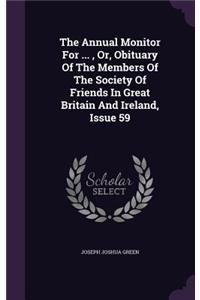 The Annual Monitor for ..., Or, Obituary of the Members of the Society of Friends in Great Britain and Ireland, Issue 59