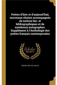 Poetes D'Hier Et D'Aujourd'hui; Morceaux Choisis Accompagnes de Notices Bio- Et Bibliographiques Et de Nombreux Autographes. Supplement A L'Anthologie Des Poetes Francais Contemporains