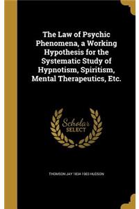 The Law of Psychic Phenomena, a Working Hypothesis for the Systematic Study of Hypnotism, Spiritism, Mental Therapeutics, Etc.